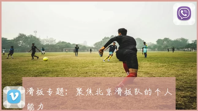 滑板专题：聚焦北京滑板队的个人能力