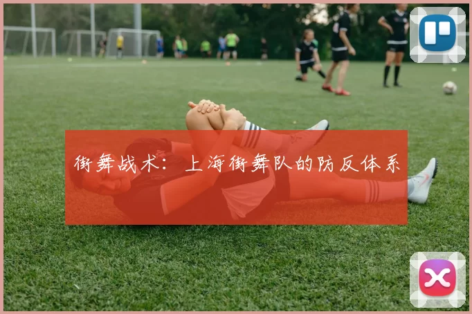 街舞战术：上海街舞队的防反体系