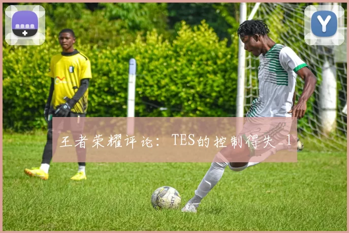 王者荣耀评论：TES的控制得失_1